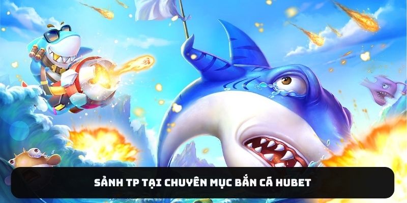 Sảnh TP tại chuyên mục bắn cá HUBET